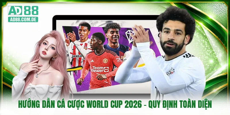Hướng Dẫn Cá Cược World Cup 2026 - Quy Định Toàn Diện