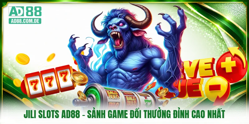 Jili Slots AD88 - Sảnh Game Đổi Thưởng Đỉnh Cao Nhất