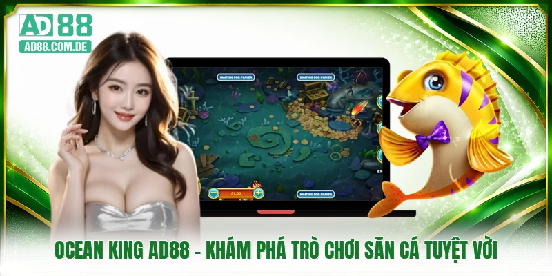 Ocean King AD88 - Khám Phá Trò Chơi Săn Cá Tuyệt Vời